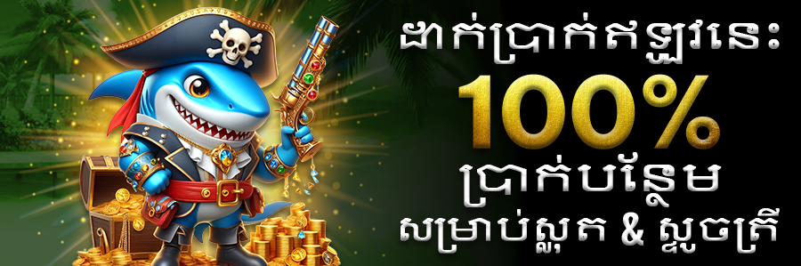 100% ប្រាក់បន្ថែម សម្រាប់ស្លុត & ស្ទូចត្រី