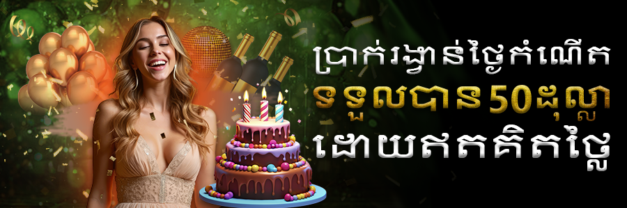 ប្រាក់រង្វាន់សម្រាប់ខួបកំណើត ទទួលបាន 50 ដុល្លារដោយឥតគិតថ្លៃ។