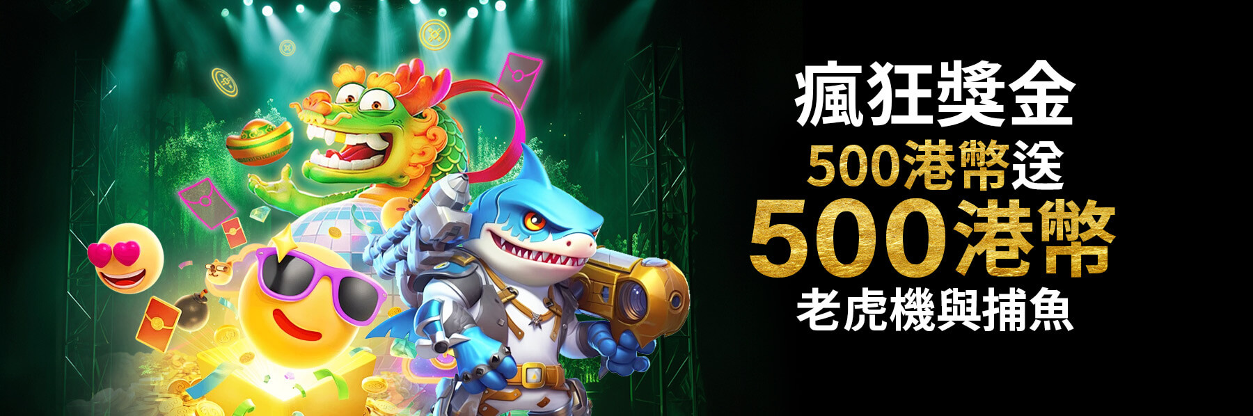 100%优惠率瘋狂獎金存款500港幣可獲得500港幣老虎機和釣魚