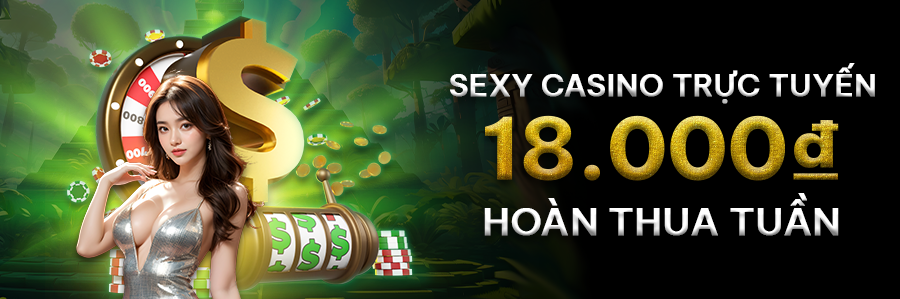 Hoàn thua tuần tại Sexy Live Casino tới 18.000₫