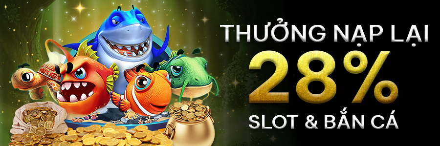Thưởng nạp lại 28% tại Slot & Bắn Cá